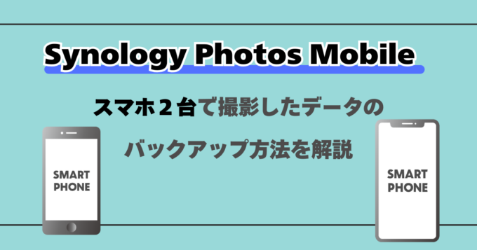 Synology Photos Mobile スマホ２台で撮影したデータのバックアップ方法を解説